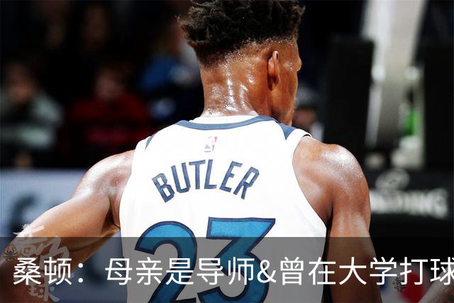 桑顿：母亲是导师&曾在大学打球 身后的团队一直支持我走到现在
